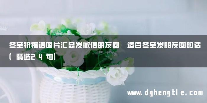 冬至祝福语图片汇总发微信朋友圈 适合冬至发朋友圈的话（精选24句）